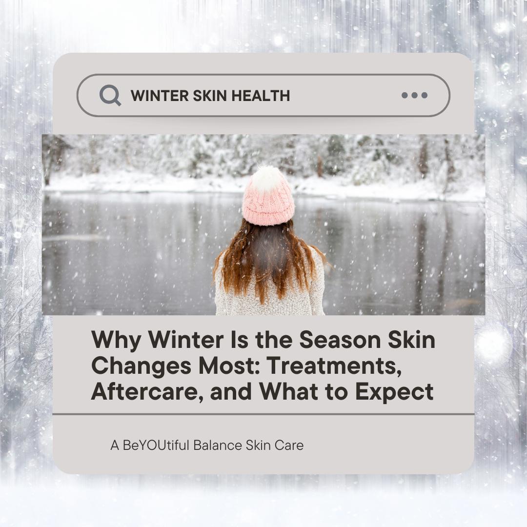 Why Winter Is the Season Skin Changes Most: Treatments, Aftercare, and What to Expect